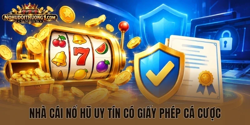 Nhà cái nổ hũ uy tín có giấy phép cá cược