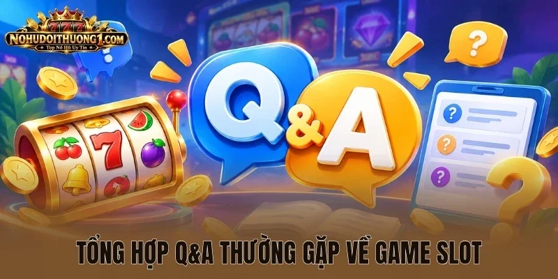 Tổng hợp Q&A thường gặp về game slot